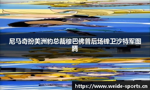 尼马奇扮美洲豹总裁穆巴佛普后场锋卫沙特军图腾