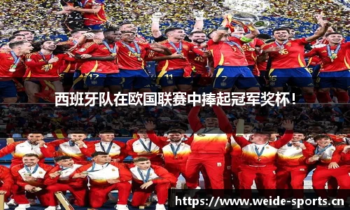 西班牙队在欧国联赛中捧起冠军奖杯！