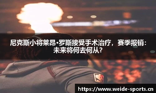 尼克斯小将莱昂·罗斯接受手术治疗，赛季报销：未来将何去何从？